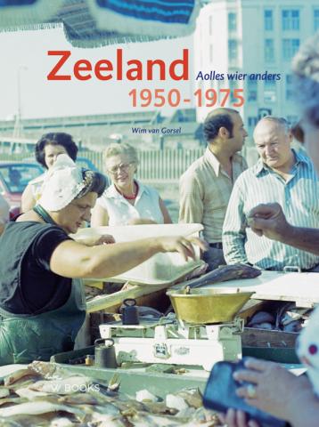 Aolles wier anders - Zeeland 1950 - 1975 Johan Francke Wim van Gorssel